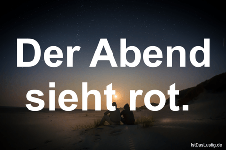 Lustiger BilderSpruch - Der Abend sieht rot. 
