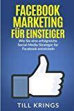 Facebook Marketing für Einsteiger: Wie Sie eine erfolgreiche Social-Media-Strategie für Facebook entwickeln