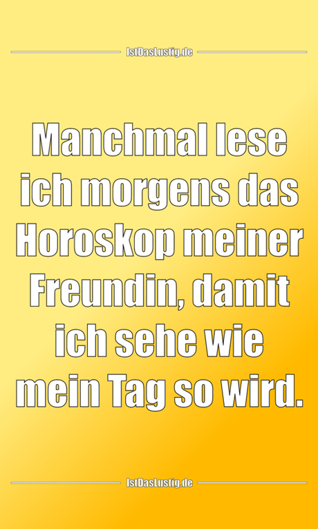 Lustiger BilderSpruch - Manchmal lese ich morgens das Horoskop meiner...