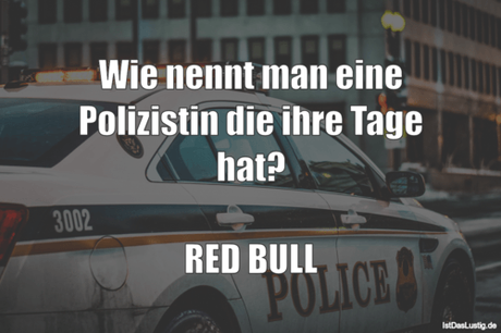 Lustiger BilderSpruch - Wie nennt man eine Polizistin die ihre Tage...