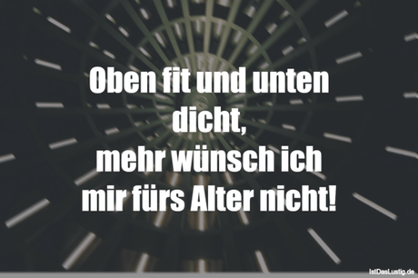 Lustiger BilderSpruch - Oben fit und unten dicht, mehr wünsch ich mir...