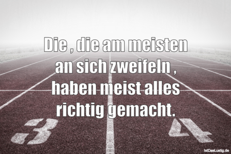 Lustiger BilderSpruch - Die , die am meisten an sich zweifeln , haben...