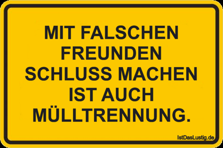 Lustiger BilderSpruch - MIT FALSCHEN FREUNDEN SCHLUSS MACHEN IST AUCH...