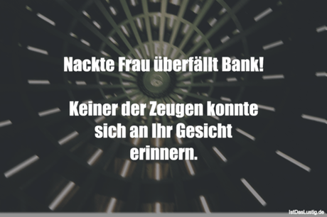 Lustiger BilderSpruch - Nackte Frau überfällt Bank!  Keiner der Zeugen...