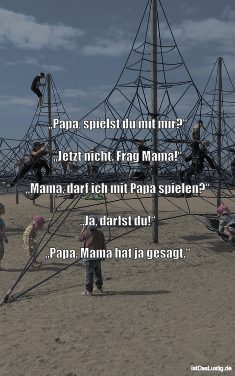 Lustiger BilderSpruch - „Papa, spielst du mit mir?“  „Jetzt nicht. Frag...