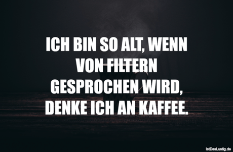 Lustiger BilderSpruch - ICH BIN SO ALT, WENN VON FILTERN GESPROCHEN...