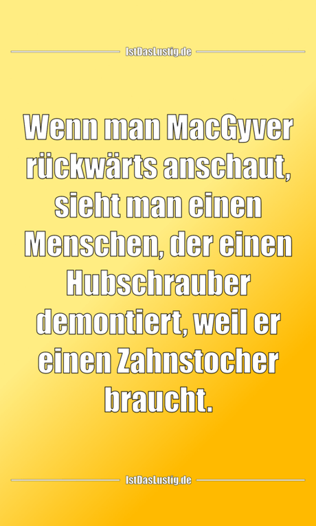 Lustiger BilderSpruch - Wenn man MacGyver rückwärts anschaut, sieht man...