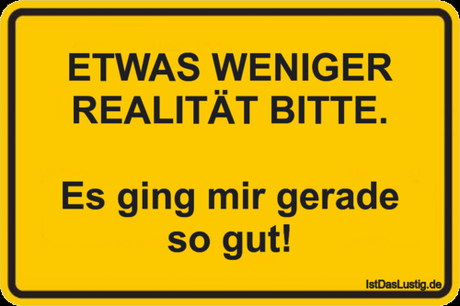 Lustiger BilderSpruch - ETWAS WENIGER REALITÄT BITTE.  Es ging mir...