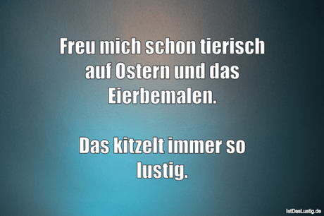 Lustiger BilderSpruch - Freu mich schon tierisch auf Ostern und das...