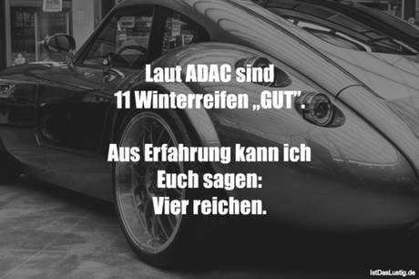 Lustiger BilderSpruch - Laut ADAC sind 11 Winterreifen „GUT”.  Aus...