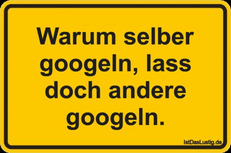 Lustiger BilderSpruch - Warum selber googeln, lass doch andere googeln.