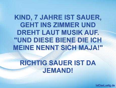 Lustiger BilderSpruch - KIND, 7 JAHRE IST SAUER, GEHT INS ZIMMER UND...