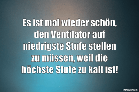 Lustiger BilderSpruch - Es ist mal wieder schön, den Ventilator auf...