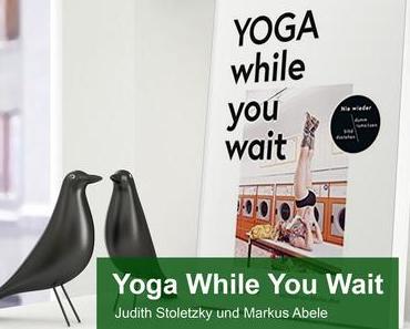 Yoga While You Wait – Ein Yogabuch von Judith Stoletzky und Markus Abele