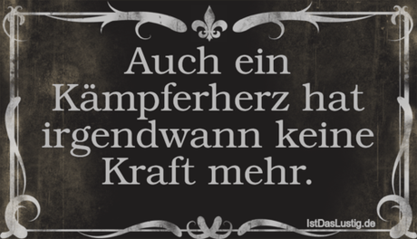 Lustiger BilderSpruch - Auch ein Kämpferherz hat irgendwann keine Kraft...