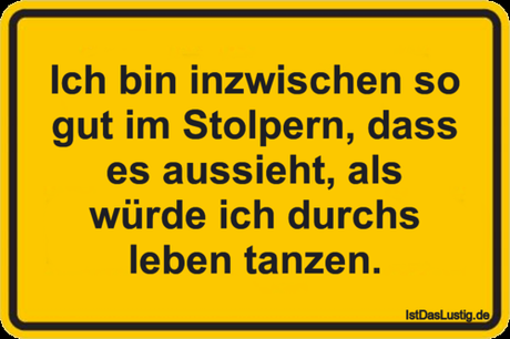 Lustiger BilderSpruch - Ich bin inzwischen so gut im Stolpern, dass es...