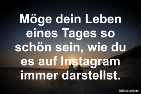 Lustiger BilderSpruch - Möge dein Leben eines Tages so schön sein, wie...
