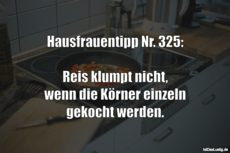 Lustiger BilderSpruch - Hausfrauentipp Nr. 325:  Reis klumpt nicht,...