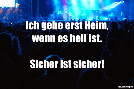 Lustiger BilderSpruch - Ich gehe erst Heim, wenn es hell ist.  Sicher...