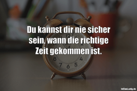 Lustiger BilderSpruch - Du kannst dir nie sicher sein, wann die...