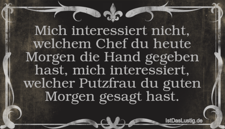 Lustiger BilderSpruch - Mich interessiert nicht, welchem Chef du heute...