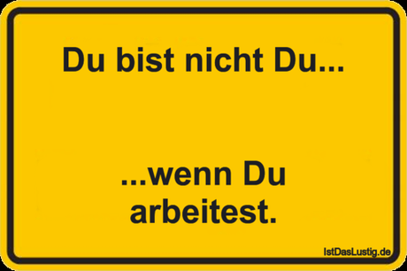 Lustiger BilderSpruch - Du bist nicht Du...   ...wenn Du arbeitest.