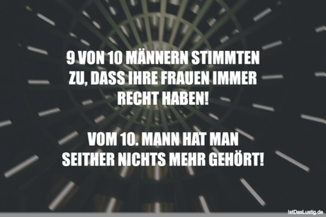 Lustiger BilderSpruch - 9 VON 10 MÄNNERN STIMMTEN ZU, DASS IHRE FRAUEN...