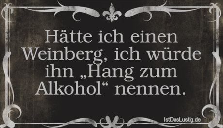 Lustiger BilderSpruch - Hätte ich einen Weinberg, ich würde ihn „Hang...