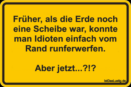 Lustiger BilderSpruch - Früher, als die Erde noch eine Scheibe war,...