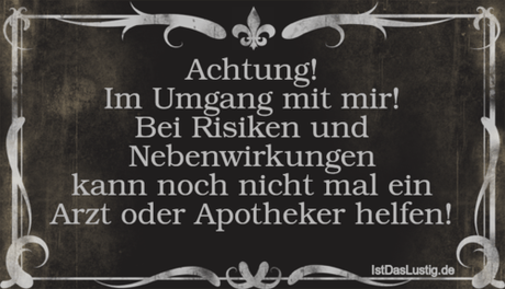 Lustiger BilderSpruch - Achtung! Im Umgang mit mir! Bei Risiken und...