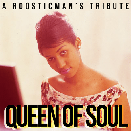 QUEEN OF SOUL – a Roosticman’s Tribute