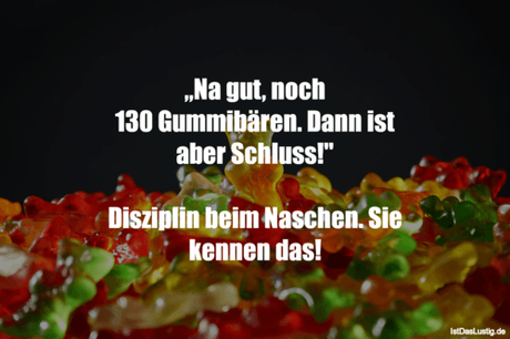 Lustiger BilderSpruch - „Na gut, noch 130 Gummibären. Dann ist aber...