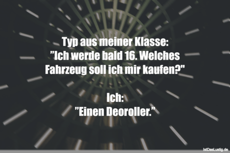Lustiger BilderSpruch - Typ aus meiner Klasse: ”Ich werde bald 16....
