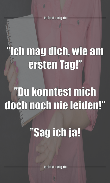 Lustiger BilderSpruch - ”Ich mag dich, wie am ersten Tag!”  ”Du...