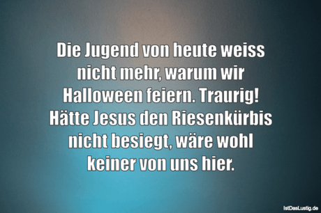 Lustiger BilderSpruch - Die Jugend von heute weiss nicht mehr, warum...