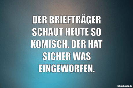 Lustiger BilderSpruch - DER BRIEFTRÄGER SCHAUT HEUTE SO KOMISCH. DER...