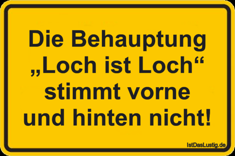 Lustiger BilderSpruch - Die Behauptung „Loch ist Loch“ stimmt vorne und...