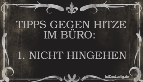 Lustiger BilderSpruch - TIPPS GEGEN HITZE IM BÜRO:   1. NICHT HINGEHEN