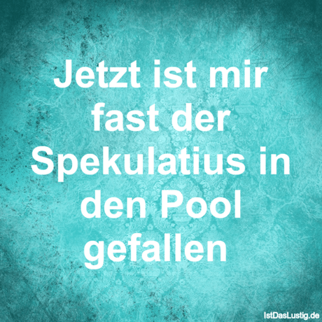 Lustiger BilderSpruch - Jetzt ist mir fast der Spekulatius in den Pool...