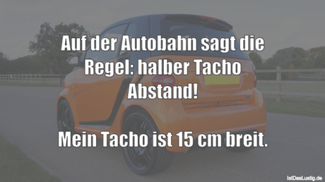 Lustiger BilderSpruch - Auf der Autobahn sagt die Regel: halber Tacho...