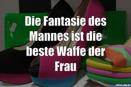 Lustiger BilderSpruch - Die Fantasie des Mannes ist die beste Waffe der...