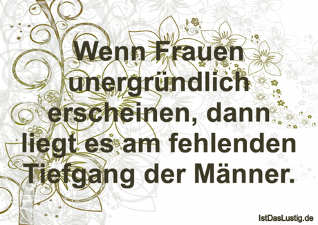 Lustiger BilderSpruch - Wenn Frauen unergründlich erscheinen, dann...