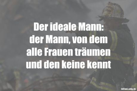 Lustiger BilderSpruch - Der ideale Mann: der Mann, von dem alle Frauen...