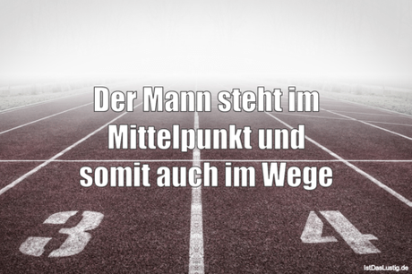 Lustiger BilderSpruch - Der Mann steht im Mittelpunkt und somit auch im...