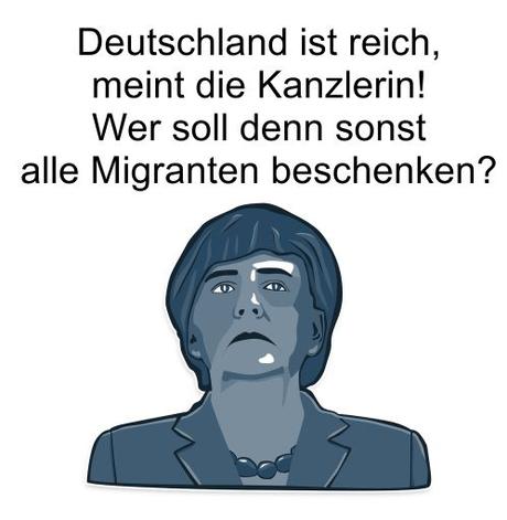 Deutschland ist reich, meint die Kanzlerin. Deshalb ist Deutschland verpflichtet Migranten aufzunehmen und reichlich zu beschenken