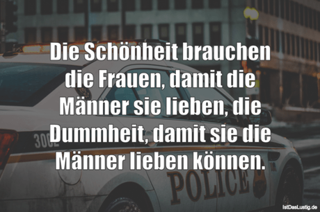 Lustiger BilderSpruch - Die Schönheit brauchen die Frauen, damit die...