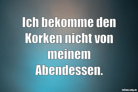 Lustiger BilderSpruch - Ich bekomme den Korken nicht von meinem...