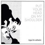 Tipps Für Wilhelm – Put Your Head On My Shoulder