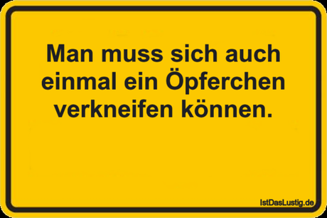 Lustiger BilderSpruch - Man muss sich auch einmal ein Öpferchen...