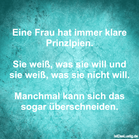 Lustiger BilderSpruch - Eine Frau hat immer klare Prinzlpien.  Sie...